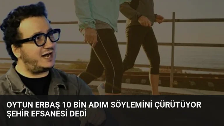 Oytun Erbaş 10 Bin Adım Söylemini Çürütüyor Şehir Efsanesi Dedi
