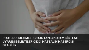 Prof. Dr. Mehmet Koruk’tan Sindirim Sistemi Uyarısı Belirtiler Ciddi Hastalık Habercisi Olabilir