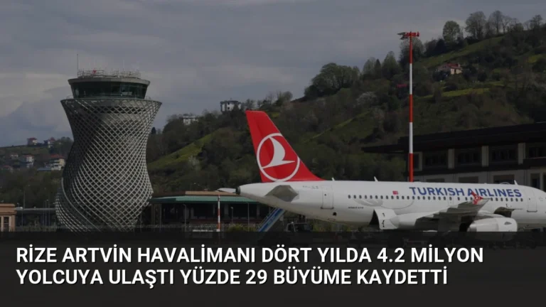 Rize Artvin Havalimanı Dört Yılda 4.2 Milyon Yolcuya Ulaştı Yüzde 29 Büyüme Kaydetti