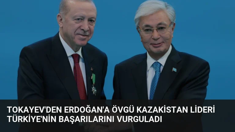 Tokayev’den Erdoğan’a Övgü Kazakistan Lideri Türkiye’nin Başarılarını Vurguladı