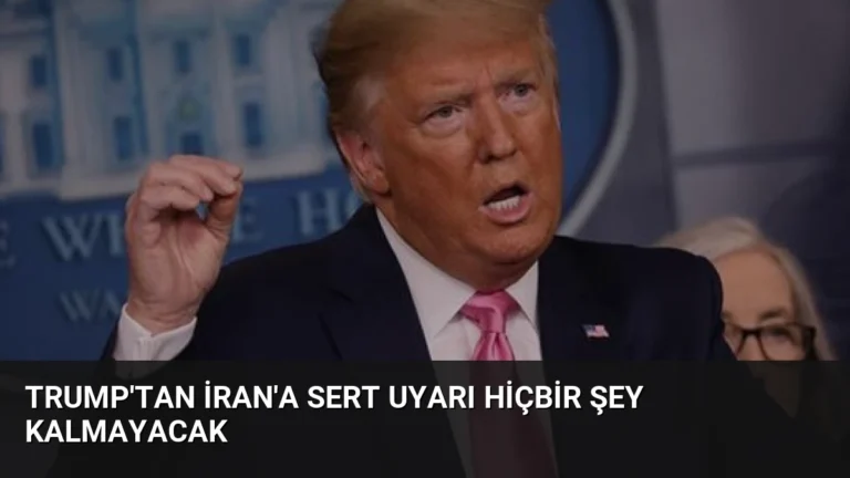Trump’tan İran’a Sert Uyarı Hiçbir Şey Kalmayacak
