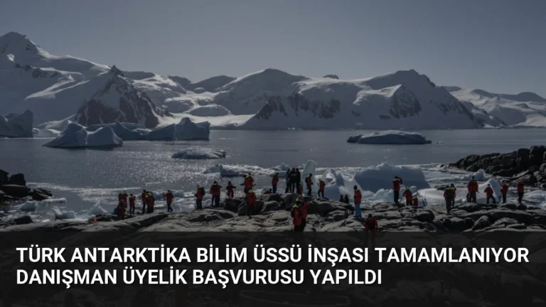 Türk Antarktika Bilim Üssü İnşası Tamamlanıyor Danışman Üyelik Başvurusu Yapıldı