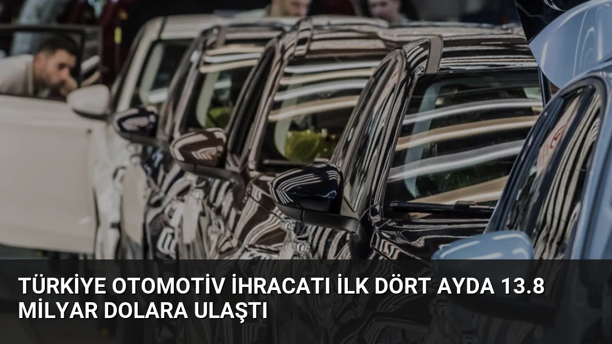 Türkiye Otomotiv İhracatı İlk Dört Ayda 13.8 Milyar Dolara Ulaştı