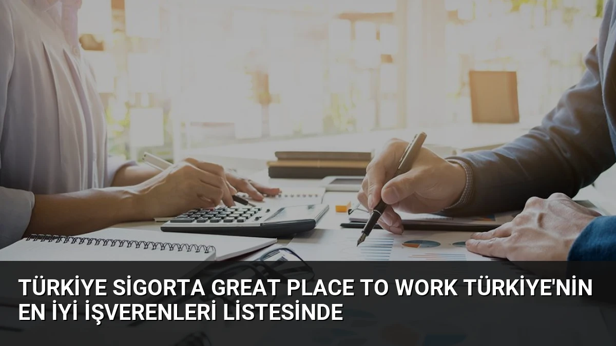 Türkiye Sigorta Great Place To Work Türkiye’nin En İyi İşverenleri Listesinde