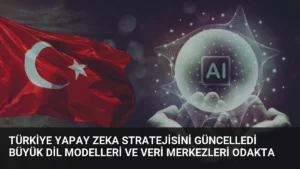 Türkiye Yapay Zeka Stratejisini Güncelledi Büyük Dil Modelleri ve Veri Merkezleri Odakta