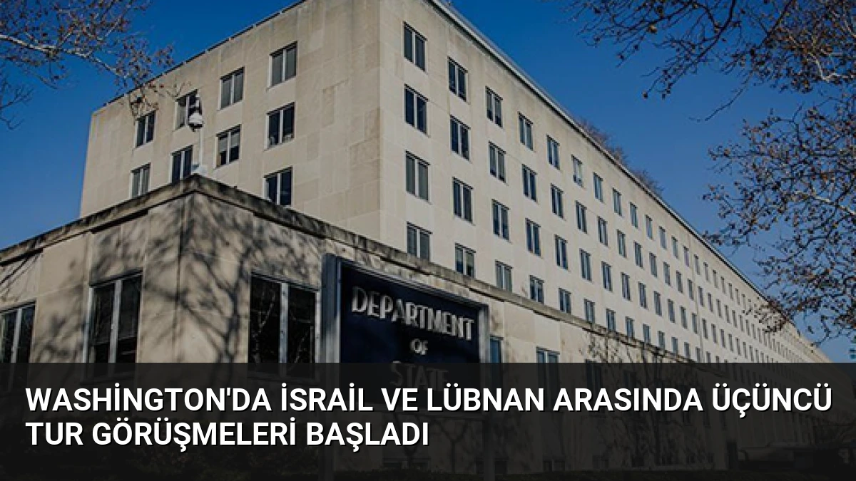 Washington’da İsrail ve Lübnan Arasında Üçüncü Tur Görüşmeleri Başladı