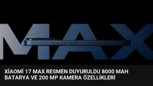 Xiaomi 17 Max Resmen Duyuruldu 8000 mAh Batarya ve 200 MP Kamera Özellikleri