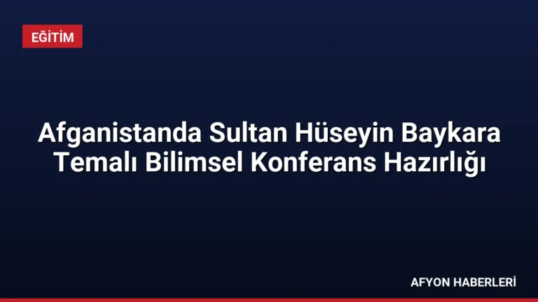 Afganistanda Sultan Hüseyin Baykara Temalı Bilimsel Konferans Hazırlığı