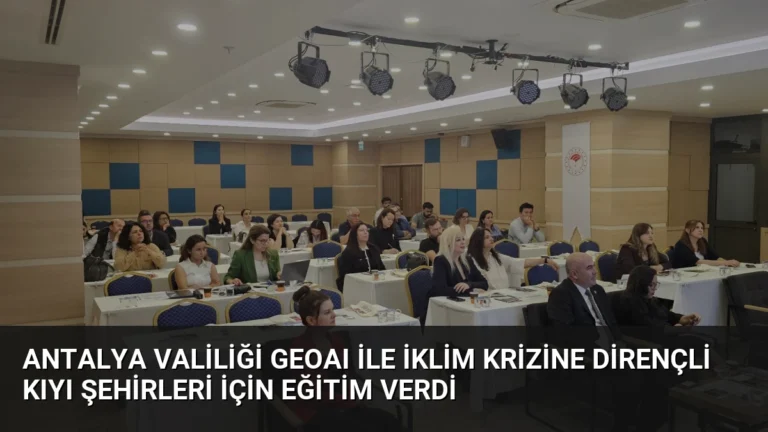 Antalya Valiliği GEOAI ile İklim Krizine Dirençli Kıyı Şehirleri İçin Eğitim Verdi