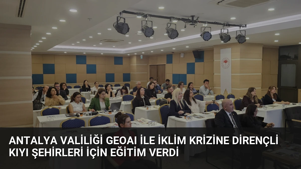 Antalya Valiliği GEOAI ile İklim Krizine Dirençli Kıyı Şehirleri İçin Eğitim Verdi