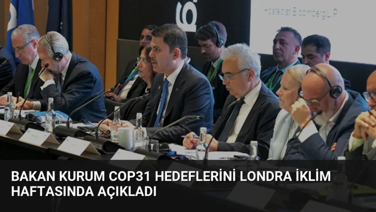 Bakan Kurum COP31 Hedeflerini Londra İklim Haftasında Açıkladı