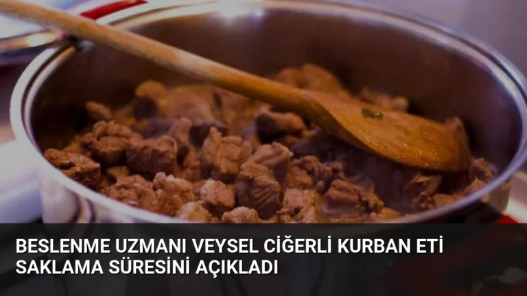Beslenme Uzmanı Veysel Ciğerli Kurban Eti Saklama Süresini Açıkladı