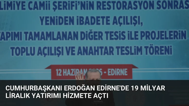 Cumhurbaşkanı Erdoğan Edirne’de 19 milyar liralık yatırımı hizmete açtı