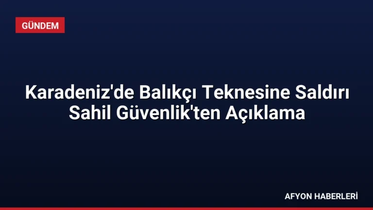 Karadeniz’de Balıkçı Teknesine Saldırı Sahil Güvenlik’ten Açıklama
