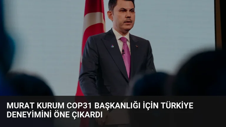Murat Kurum COP31 Başkanlığı İçin Türkiye Deneyimini Öne Çıkardı