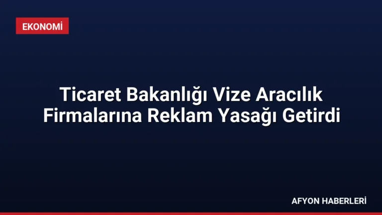 Ticaret Bakanlığı Vize Aracılık Firmalarına Reklam Yasağı Getirdi