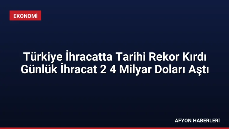 Türkiye İhracatta Tarihi Rekor Kırdı Günlük İhracat 2 4 Milyar Doları Aştı