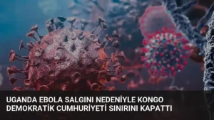 Uganda Ebola Salgını Nedeniyle Kongo Demokratik Cumhuriyeti Sınırını Kapattı