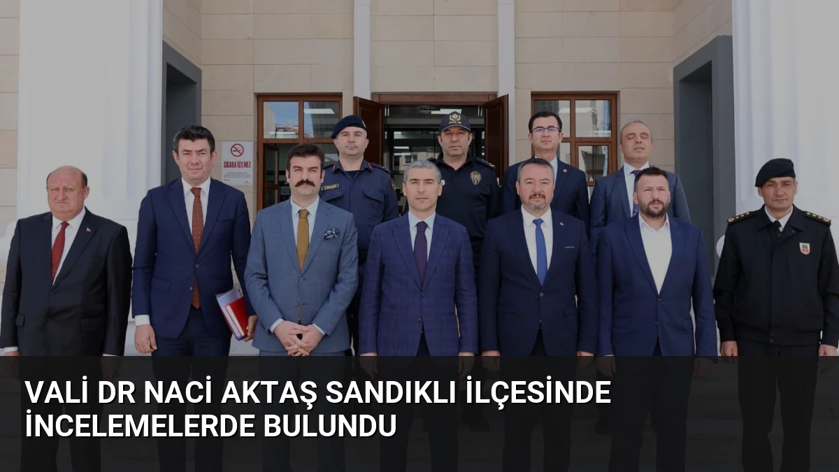 Vali Dr Naci Aktaş Sandıklı ilçesinde incelemelerde bulundu