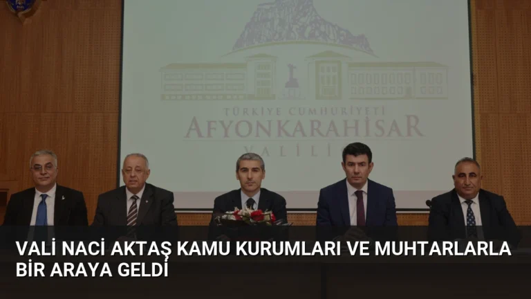 Vali Naci Aktaş Kamu Kurumları ve Muhtarlarla Bir Araya Geldi