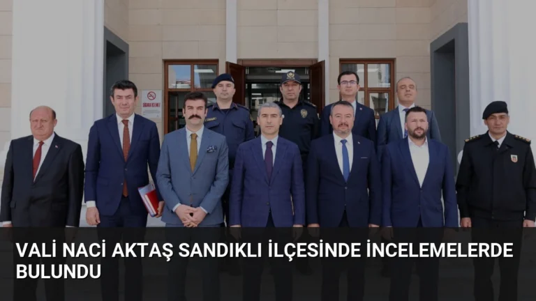 Vali Naci Aktaş Sandıklı İlçesinde İncelemelerde Bulundu