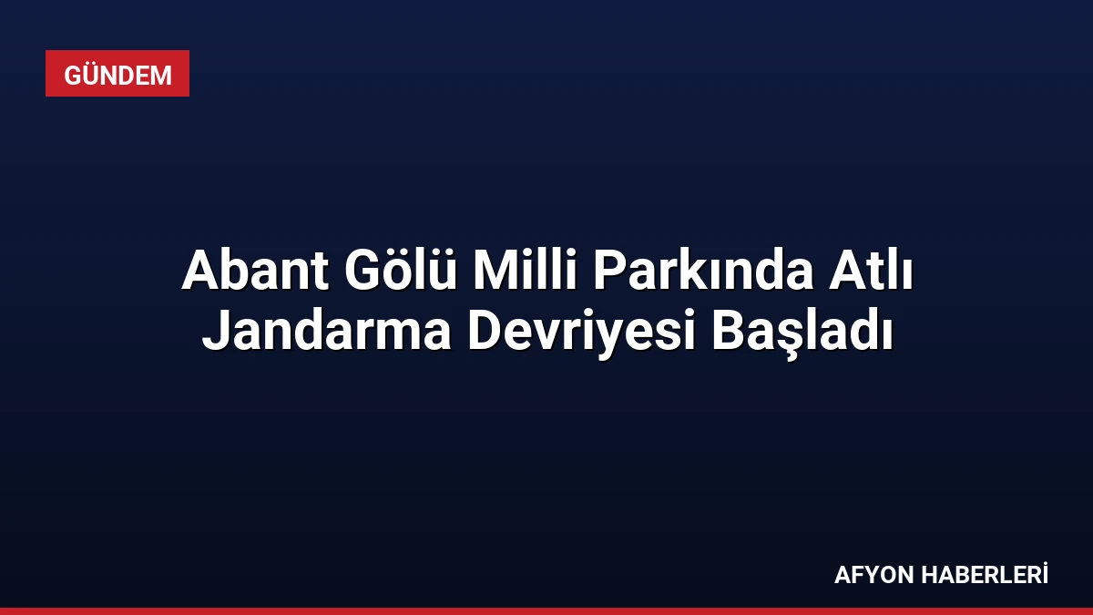 Abant Gölü Milli Parkında Atlı Jandarma Devriyesi Başladı