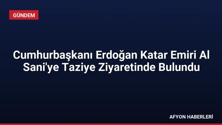 Cumhurbaşkanı Erdoğan Katar Emiri Al Sani’ye Taziye Ziyaretinde Bulundu