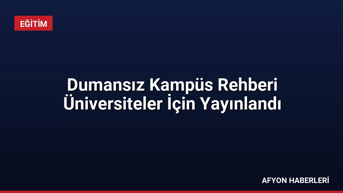 Dumansız Kampüs Rehberi Üniversiteler İçin Yayınlandı