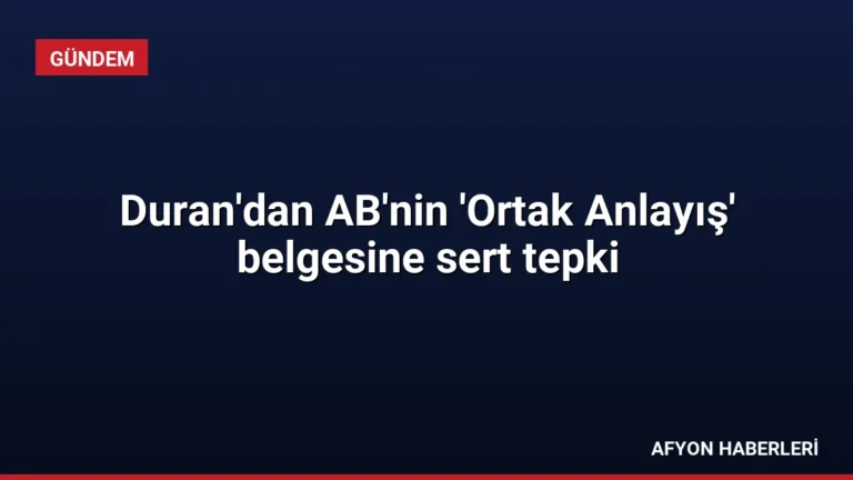 Duran’dan AB’nin ‘Ortak Anlayış’ belgesine sert tepki