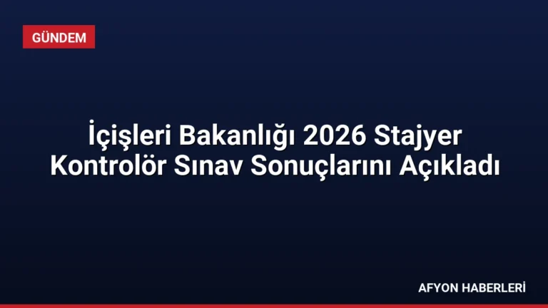 İçişleri Bakanlığı 2026 Stajyer Kontrolör Sınav Sonuçlarını Açıkladı