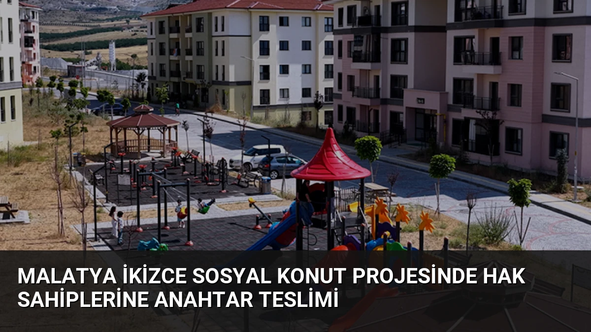 Malatya İkizce Sosyal Konut Projesinde Hak Sahiplerine Anahtar Teslimi