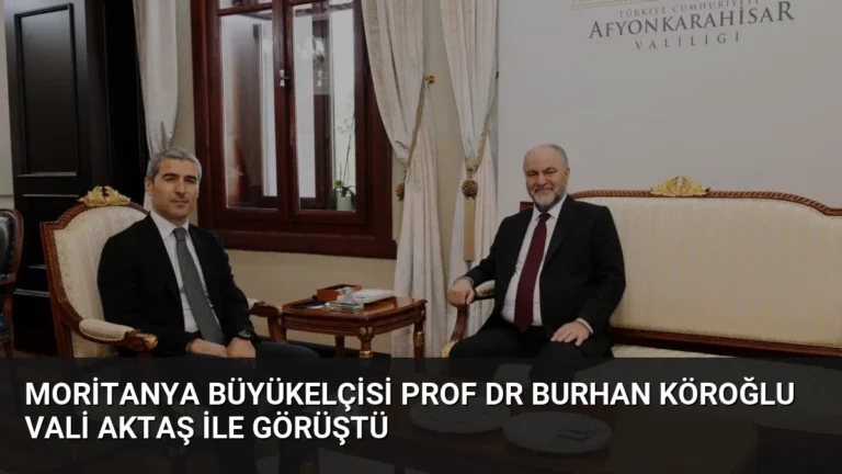 Moritanya Büyükelçisi Prof Dr Burhan Köroğlu Vali Aktaş ile görüştü
