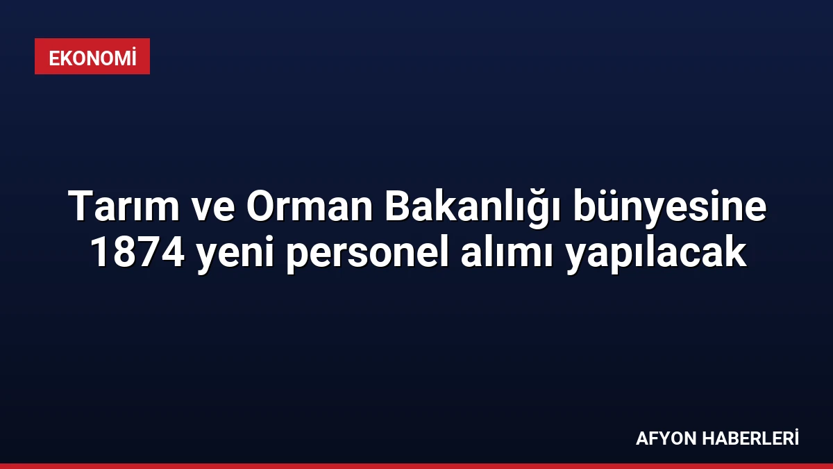 Tarım ve Orman Bakanlığı bünyesine 1874 yeni personel alımı yapılacak