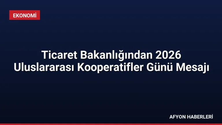 Ticaret Bakanlığından 2026 Uluslararası Kooperatifler Günü Mesajı