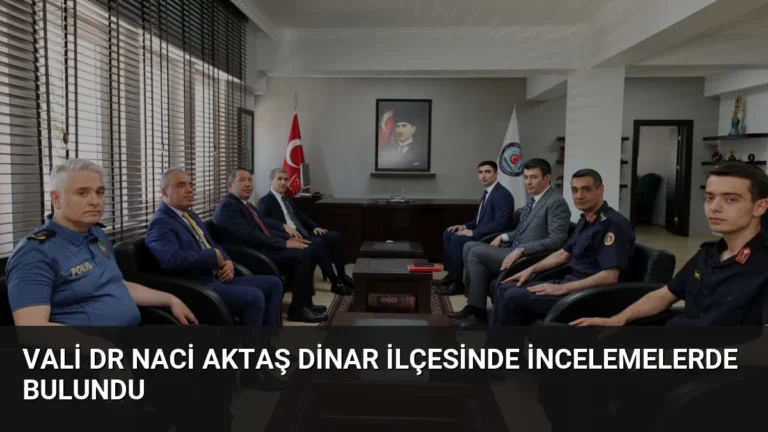 Vali Dr Naci Aktaş Dinar İlçesinde İncelemelerde Bulundu