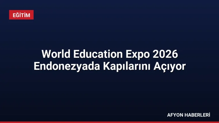 World Education Expo 2026 Endonezyada Kapılarını Açıyor
