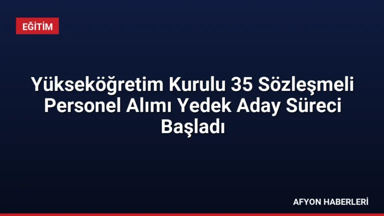 Yükseköğretim Kurulu 35 Sözleşmeli Personel Alımı Yedek Aday Süreci Başladı