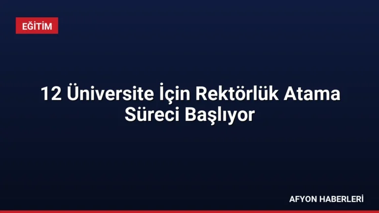 12 Üniversite İçin Rektörlük Atama Süreci Başlıyor