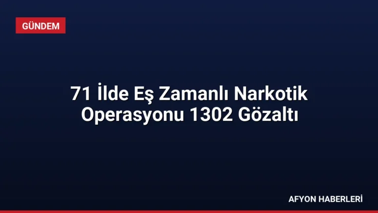 71 İlde Eş Zamanlı Narkotik Operasyonu 1302 Gözaltı
