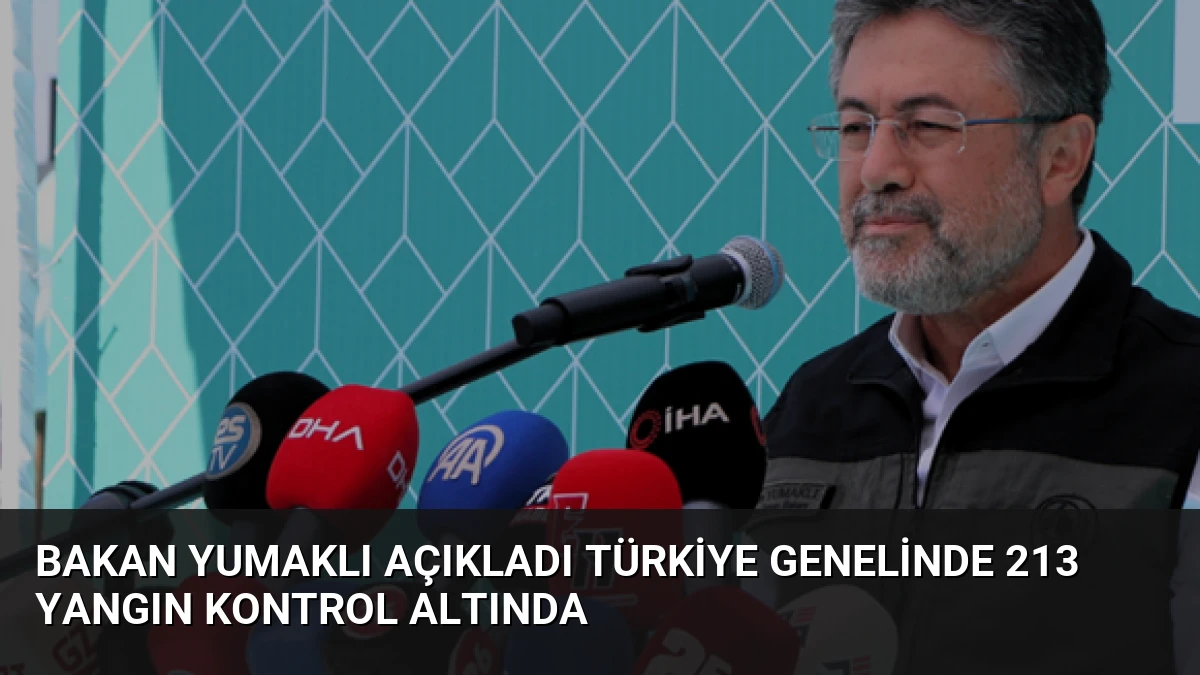 Bakan Yumaklı Açıkladı Türkiye Genelinde 213 Yangın Kontrol Altında