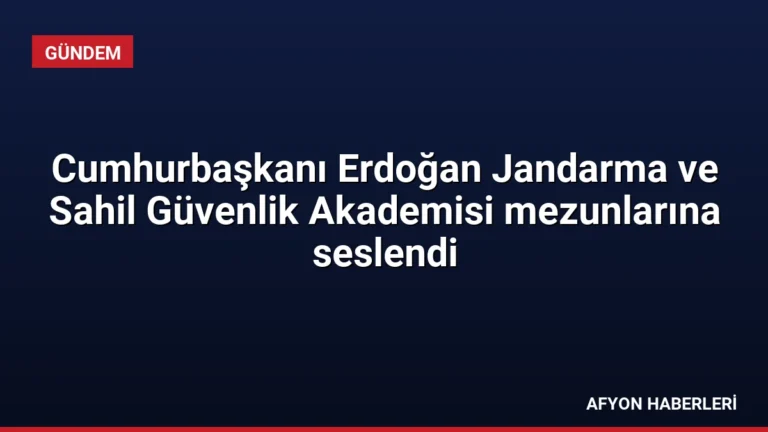 Cumhurbaşkanı Erdoğan Jandarma ve Sahil Güvenlik Akademisi mezunlarına seslendi