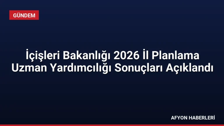 İçişleri Bakanlığı 2026 İl Planlama Uzman Yardımcılığı Sonuçları Açıklandı