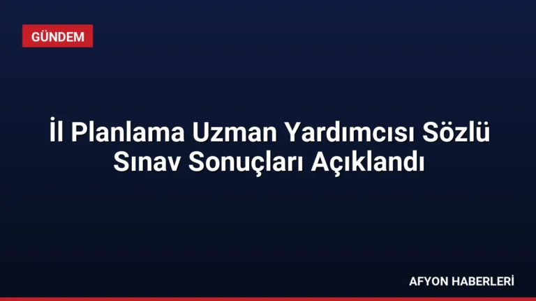 İl Planlama Uzman Yardımcısı Sözlü Sınav Sonuçları Açıklandı