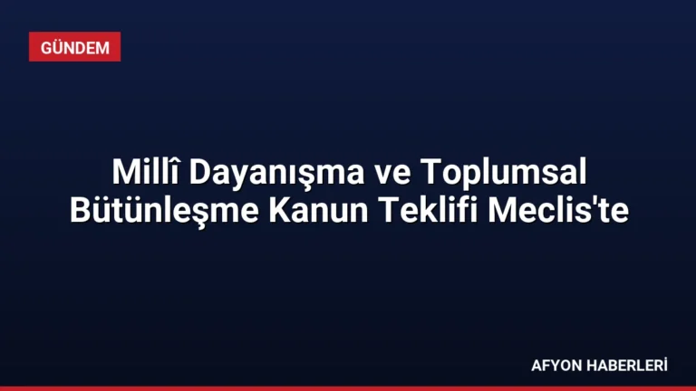 Millî Dayanışma ve Toplumsal Bütünleşme Kanun Teklifi Meclis’te