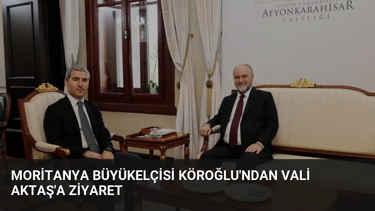 Moritanya Büyükelçisi Köroğlu’ndan Vali Aktaş’a Ziyaret