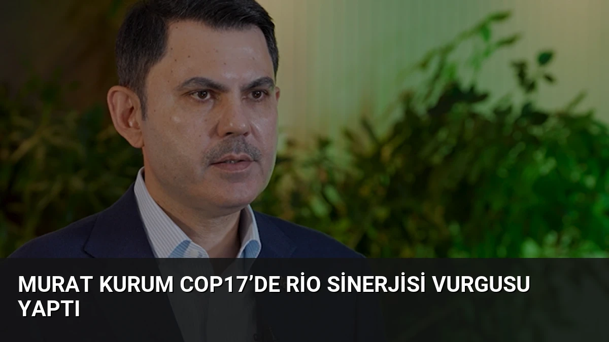 Murat Kurum COP17’de Rio Sinerjisi Vurgusu Yaptı