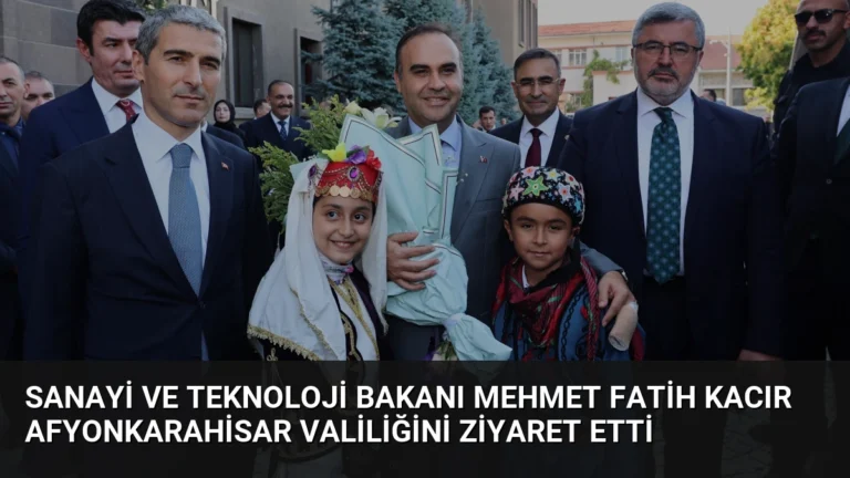 Sanayi ve Teknoloji Bakanı Mehmet Fatih Kacır Afyonkarahisar Valiliğini Ziyaret Etti