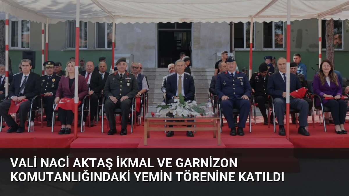 Vali Naci Aktaş İkmal ve Garnizon Komutanlığındaki Yemin Törenine Katıldı