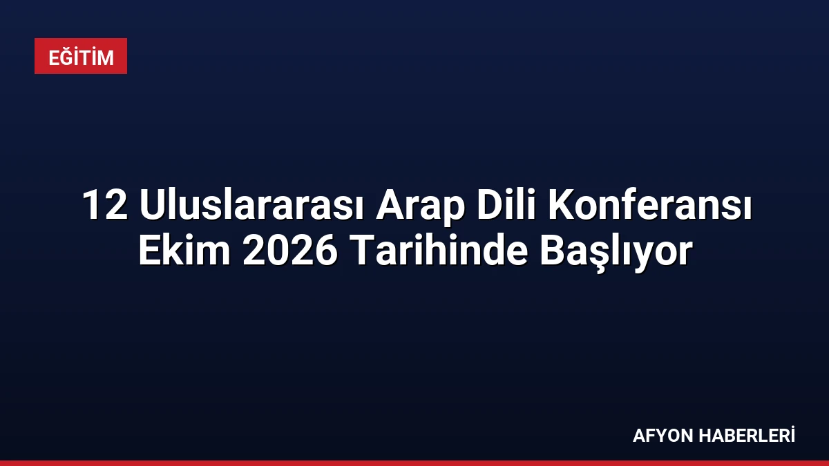 12 Uluslararası Arap Dili Konferansı Ekim 2026 Tarihinde Başlıyor