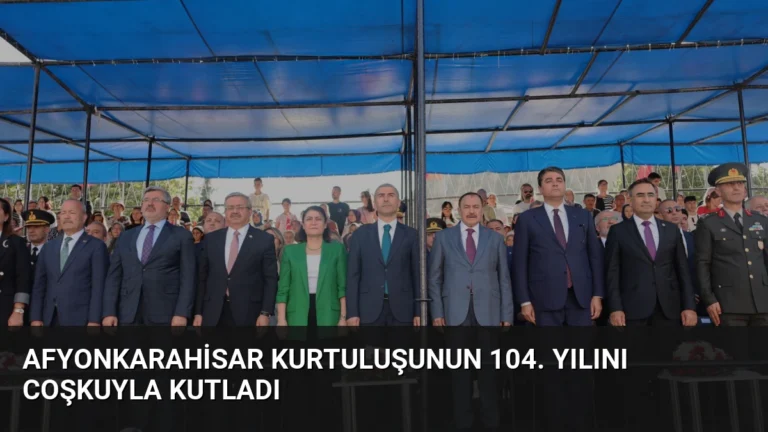Afyonkarahisar Kurtuluşunun 104. Yılını Coşkuyla Kutladı